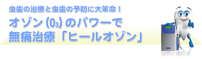 オゾン（O３）のパワーで無痛治療「ヒールオゾン」