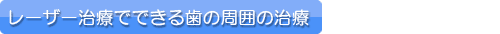 レーザー治療でできる歯の周囲の治療