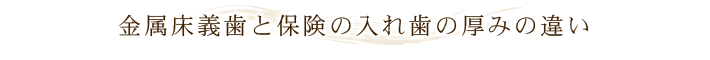 金属床義歯と保険の入れ歯の厚みの違い